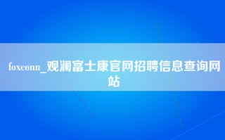 foxconn_观澜富士康官网招聘信息查询网站