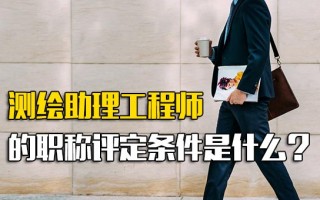 观澜富士康直招测绘助理工程师的职称评定条件是什么？