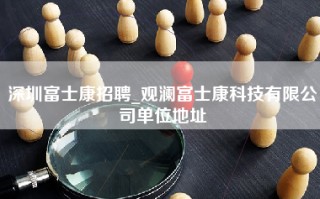 深圳富士康招聘_观澜富士康科技有限公司单位地址