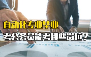 深圳富士康网络招聘自动化专业毕业考公务员能考哪些岗位