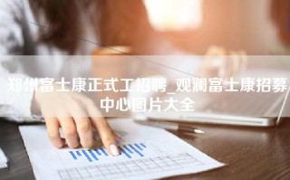 郑州富士康正式工招聘_观澜富士康招募中心图片大全